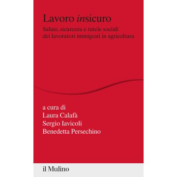 Lavoro insicuro. Salute, sicurezza e tutele sociali dei lavoratori immigrati in agricoltura