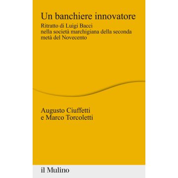 Un banchiere innovatore. Ritratto di Luigi Bacci nella società marchigiana della seconda metà del Novecento