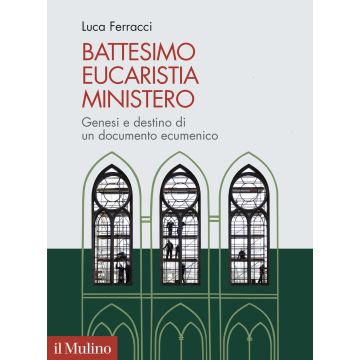Battesimo, eucaristia, ministero. Genesi e destino di un documento ecumenico