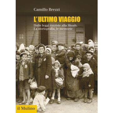 L'ultimo viaggio. Dalle leggi razziste alla Shoah. La storiografia, le memorie