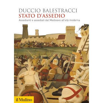 Stato d'assedio. Assedianti e assediati dal Medioevo all'età moderna