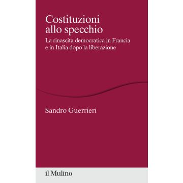 Costituzioni allo specchio. La rinascita democratica in Francia e in Italia dopo la liberazione