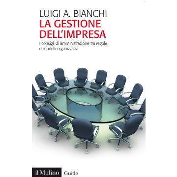 La gestione dell'impresa. I consigli d'amministrazione tra regole e modelli organizzativi