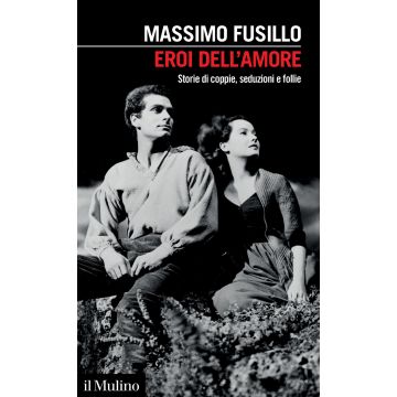 Eroi dell'amore. Storie di coppie, seduzioni e follie