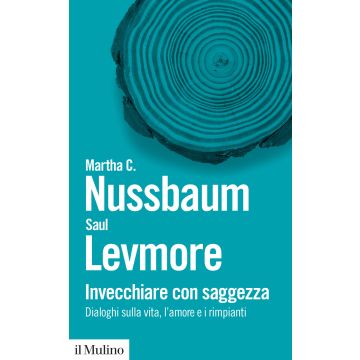 Invecchiare con saggezza. Dialoghi sulla vita, l'amore e i rimpianti