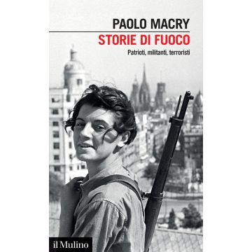 Storie di fuoco. Patrioti, militanti, terroristi