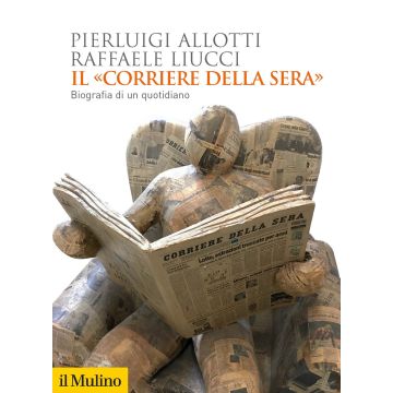 Il «Corriere della Sera». Biografia di un quotidiano