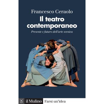 Il teatro contemporaneo. Presente e futuro dell'arte scenica
