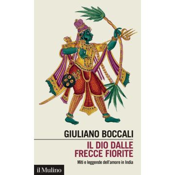 Il dio dalle frecce fiorite. Miti e leggende dell'amore in India