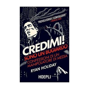 Credimi! Sono un bugiardo. Confessioni di un manipolatore di media