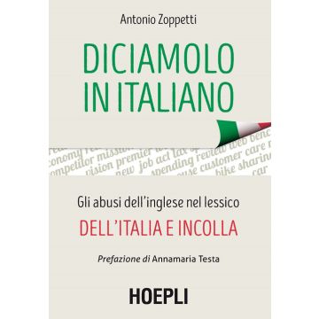 Diciamolo in italiano. Gli abusi dell'inglese nel lessico dell'Italia e incolla