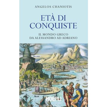 Età di conquiste. Il mondo greco da Alessandro ad Adriano