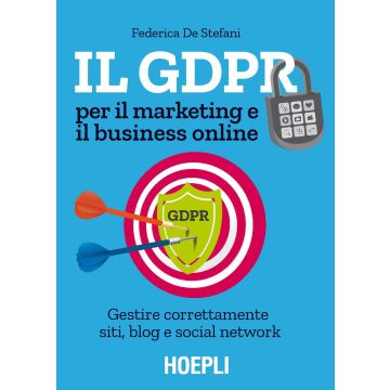 Il GDPR per il marketing e il business online. Gestire correttamente siti, blog e social network