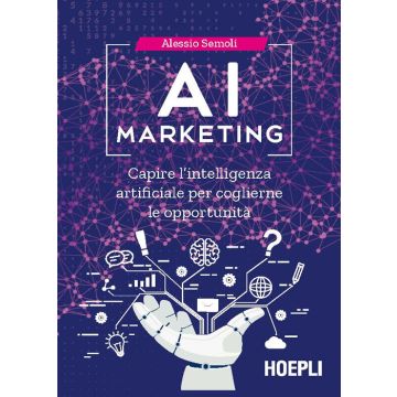AI marketing. Capire l'intelligenza artificiale per coglierne le opportunità