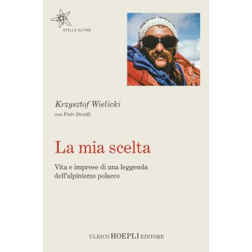 La mia scelta. Vita e imprese di una leggenda dell'alpinismo polacco