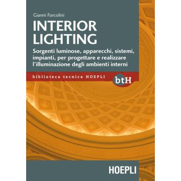 Interior lighting. Sorgenti luminose, apparecchi, sistemi, impianti per progettare e realizzare l'illuminazione degli ambienti interni