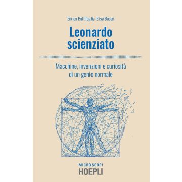 Leonardo scienziato. Macchine, invenzioni e curiosità di un genio normale