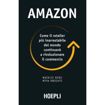 Amazon. Come il retailer più inarrestabile del mondo continuerà a rivoluzionare il commercio