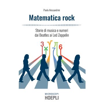 Matematica rock. Storie di musica e numeri dai Beatles ai Led Zeppelin