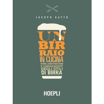Un birraio in cucina. Storia, caratteristiche e abbinamenti degli stili di birra