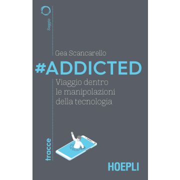 #Addicted. Viaggio dentro le manipolazioni della tecnologia