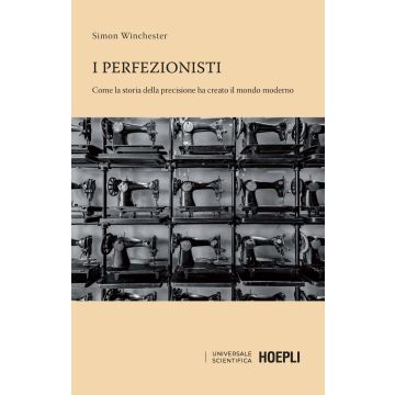 I perfezionisti. Come la storia della precisione ha creato il mondo moderno