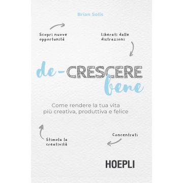 De-crescere bene. Come rendere la tua vita più creativa, produttiva e felice