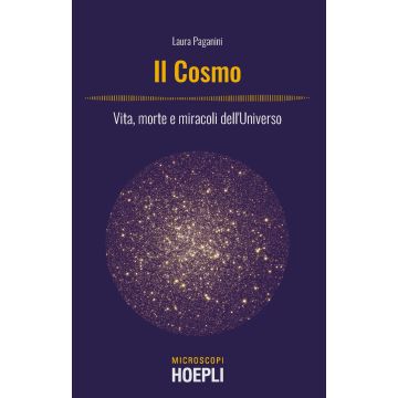 Il cosmo. Vita, morte e miracoli dell'Universo