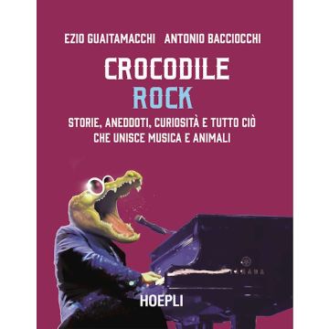 Crocodile Rock. Storie, aneddoti, curiosità e tutto ciò che unisce musica e animali