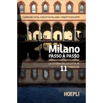 Milano passo a passo. La storia della città in 11 itinerari