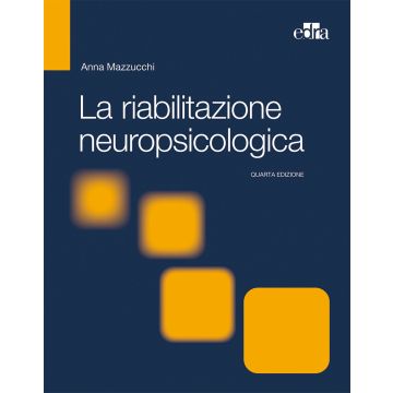 Mazzucchi La riabilitazione neuropsicologica. Premesse teoriche e applicazioni cliniche edra masson