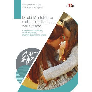 Disabilità intellettiva e disturbi dello spettro dell'autismo. Comportamenti problema, vissuti dei genitori, interventi assistiti con il cavallo