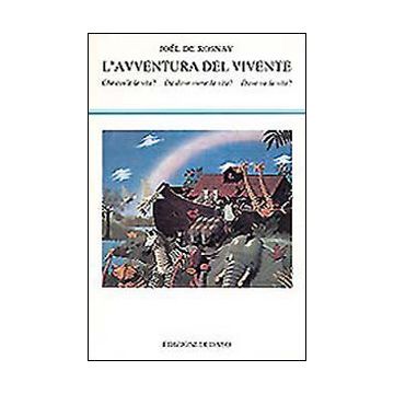L'avventura del vivente. Che cos'è la vita? Da dove viene la vita? Dove va la vita?