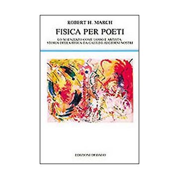 Fisica per poeti. Lo scienziato come uomo e artista: storia della fisica da Galileo ai nostri giorni