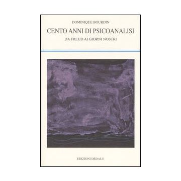 Cento anni di psicoanalisi. Da Freud ai giorni nostri
