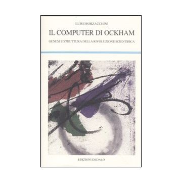 Il computer di Ockham. Genesi e struttura della rivoluzione scientifica