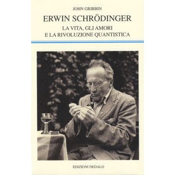 Erwin Schrödinger. La vita, gli amori e la rivoluzione quantistica