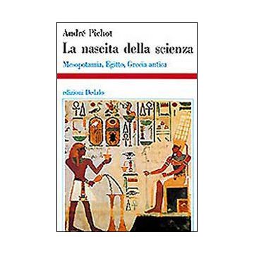 La nascita della scienza. Mesopotamia, Egitto, Grecia antica