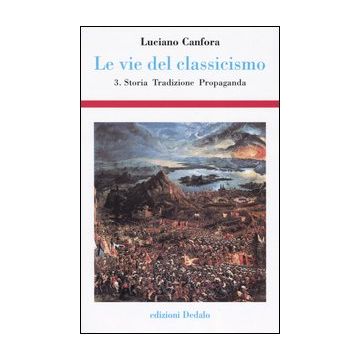 Le vie del classicismo. Vol. 3: Storia, tradizione, propaganda