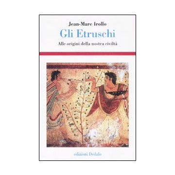 Gli etruschi. Alle origini della nostra civiltà. Ediz. illustrata