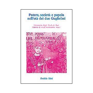 Potere, società e popolo nell'età dei due Guglielmi. Atti delle 4/e Giornate normanno-sveve