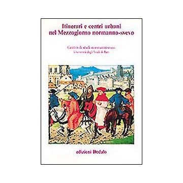 Itinerari e centri urbani nel Mezzogiorno normanno-svevo. Atti delle 10e Giornate normanno-sveve