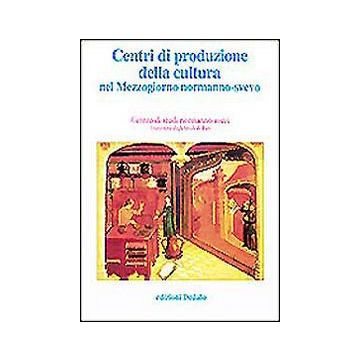 Centri di produzione della cultura nel Mezzogiorno normanno-svevo. Atti delle 12e Giornate normanno-sveve