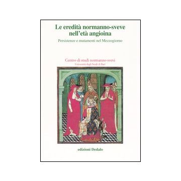 Le eredità normanno-sveve nell'età angioina. Persistenze e mutamenti nel Mezzogiorno. Atti delle 15e Giornate normanno-sveve (Bari, 22-25 ottobre 2002)