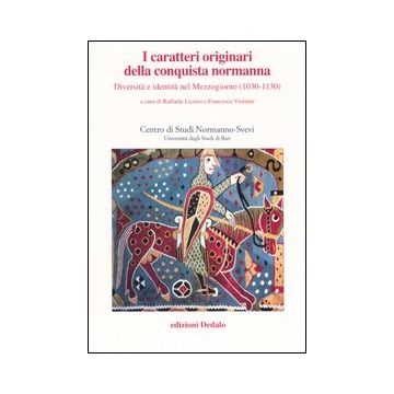 I caratteri originari della conquista normanna. Diversità e identità nel Mezzogiorno (1030-1130). Atti del convegno (Bari, 5-8 ottobre 2004)