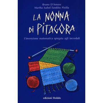 La nonna di Pitagora. L'invenzione matematica spiegata agli increduli