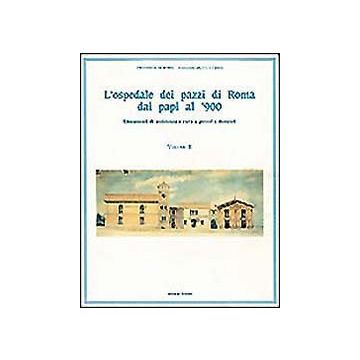 L'ospedale dei pazzi di Roma dai papi al '900. Vol. 2: Lineamenti di assistenza e cura a poveri e dementi