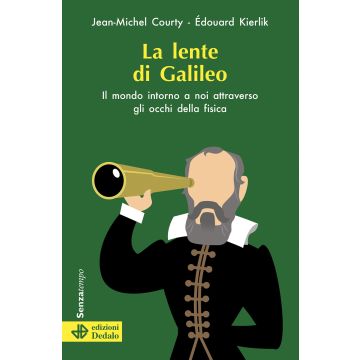La lente di Galileo. Il mondo intorno a noi attraverso gli occhi della fisica