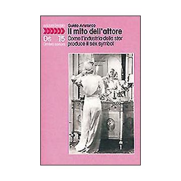 Il mito dell'attore. Come l'industria della star produce il sex symbol