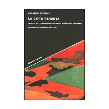 La città perduta. L'eclissi della dimensione urbana nel mondo contemporaneo